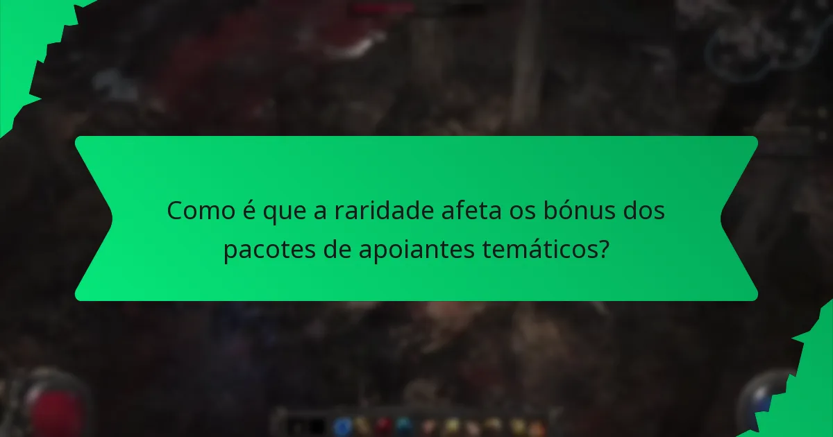 Como é que a raridade afeta os bónus dos pacotes de apoiantes temáticos?